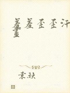 羞羞歪歪汗汗漫画