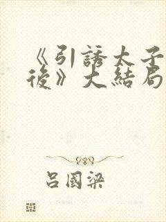 《引诱太子黑化后》大结局