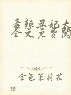 毒辣丑妃太诱人全文免费阅读