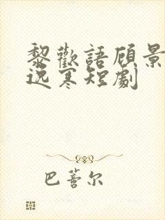 黎欢语顾景川沈逸寒短剧