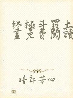 终极斗罗土豪漫画免费阅读,下拉式