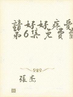 请好好疼爱里面第6集免费观看