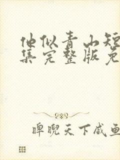 他似青山短剧全集完整版免费观看