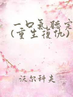 一口气听完爽文(重生复仇)