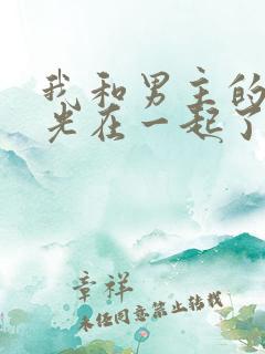 我和男主的白月光在一起了