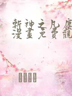 斩神之凡尘神域漫画免费观看全集