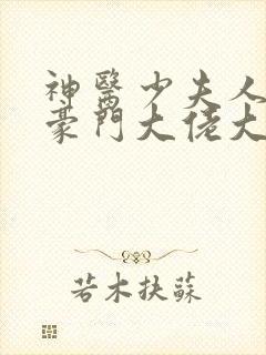 神医少夫人错嫁豪门大佬大结局