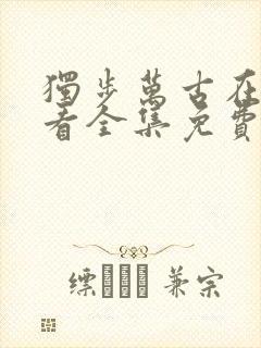 独步万古在线观看全集免费播放动漫