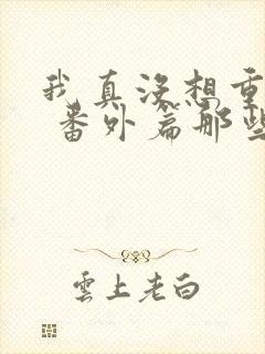 我真没想重生啊 番外篇那些年