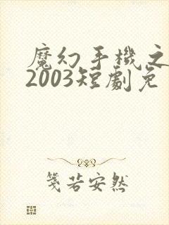 魔幻手机之重回2003短剧免费高清完整版