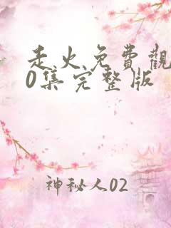 走火免费观看40集完整版