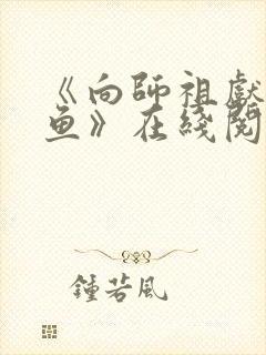 《向师祖献上咸鱼》在线阅读