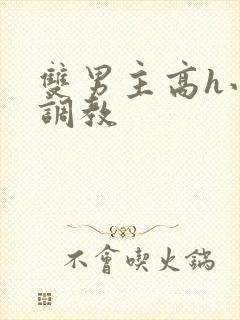 双男主高h小说调教