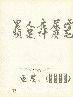 男人夜尿增多尿频是什么毛病