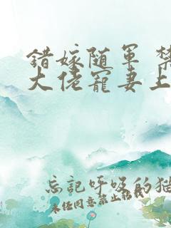 错嫁随军 禁欲大佬宠妻上瘾免费阅读