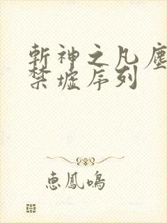 斩神之凡尘神域禁墟序列