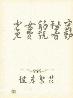 少女的秘密动漫免费观看动画片版