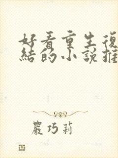 好看重生复仇完结的小说推荐