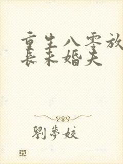 重生八零放弃首长未婚夫