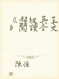 《超级兵王叶谦》阅读全文