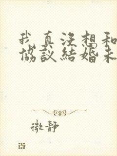 我真没想和大佬协议结婚未删减