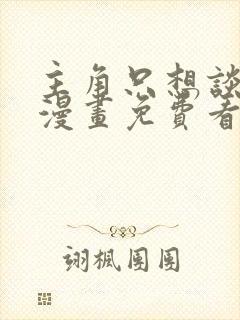 主角只想谈恋爱漫画免费看