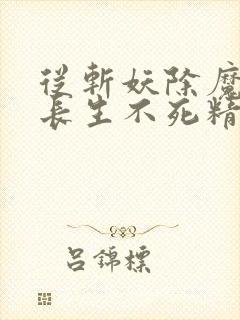 从斩妖除魔开始长生不死精校版下载