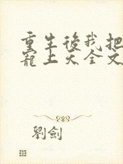 重生后我把夫君宠上天全文免费阅读