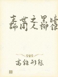 末世之黑暗召唤师同人柳银纱