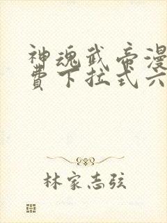 神魂武帝漫画免费下拉式六漫画6漫画六漫画