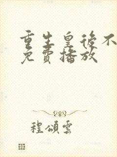 重生皇后不好惹免费播放