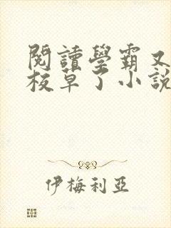 阅读学霸又在哄校草了小说