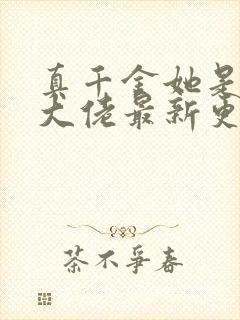 真千金她是全能大佬最新更新