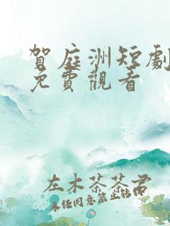 贺庭洲短剧全集免费观看