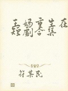 王妈重生在霸总短剧合集