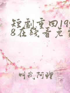 短剧重回1998在线看免费
