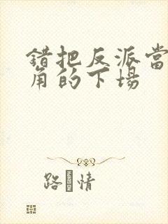 错把反派当成主角的下场