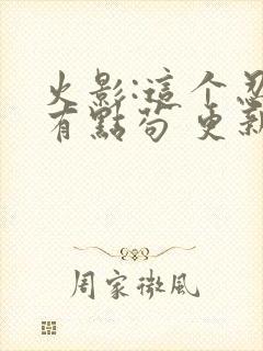 火影:这个忍者有点苟 更新