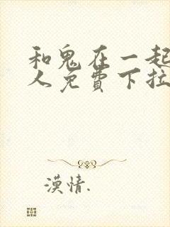 和鬼在一起的男人免费下拉式漫画