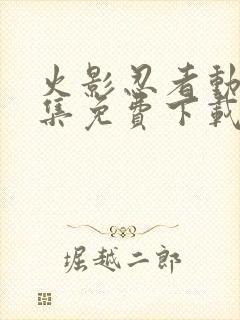 火影忍者动漫全集免费下载