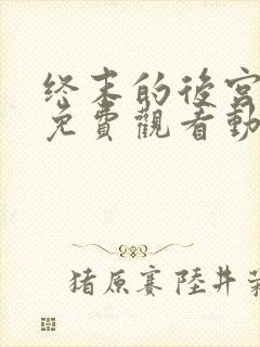 终末的后宫全集免费观看动漫