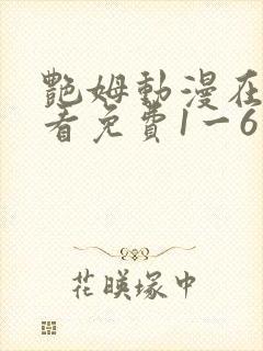 艳姆动漫在线观看免费1一6集