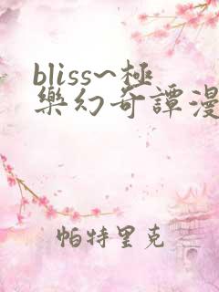 bliss~极乐幻奇谭漫画在哪里可以看