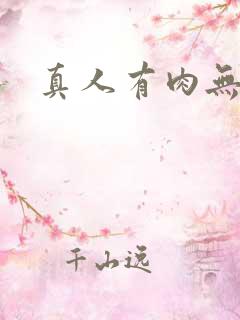 真人有肉无遮挡