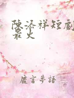 陈添祥短剧哪部最火