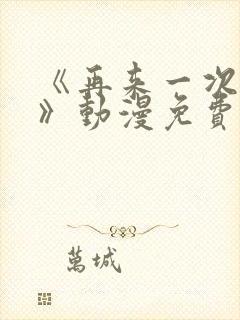 《再来一次好吗》动漫免费观看全集