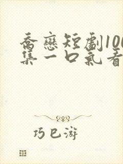 乔恋短剧100集一口气看完