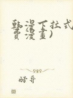 韩漫下拉式(免费漫画)