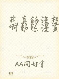 我真的没想重生啊动态漫画免费观看