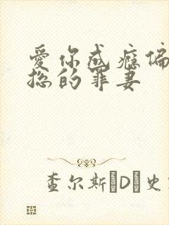 爱你成瘾偏执霸总的罪妻